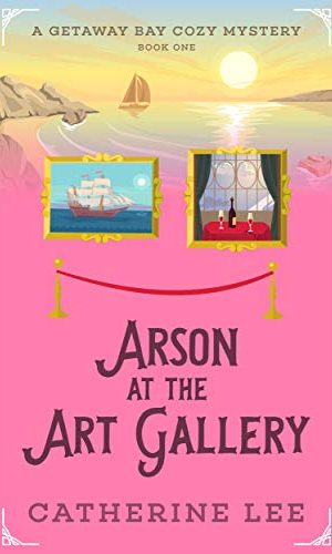 Arson at the Art Gallery (Getaway Bay Cozy Mystery Series Book 1)