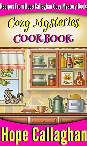 Cozy Mysteries Cookbook: Recipes from Hope Callaghan’s Cozy Mystery Books