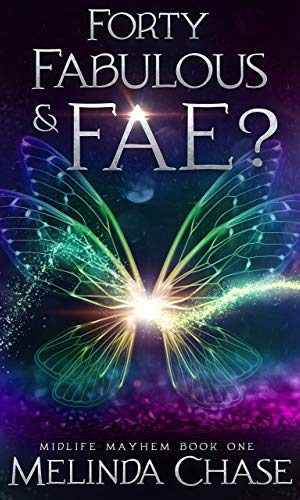 Forty, Fabulous and . . . Fae?: A Paranormal Women’s Fiction Novel (Midlife Mayhem Book 1)