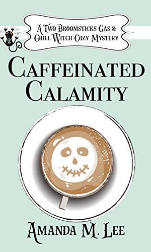 Caffeinated Calamity (A Two Broomsticks Gas & Grill Witch Cozy Mystery Book 2)