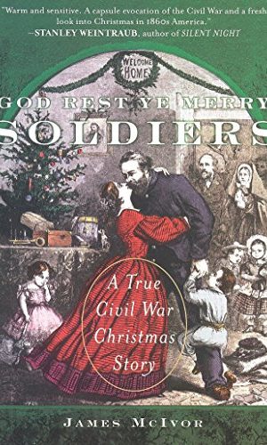God Rest Ye Merry, Soldiers: A True Civil War Christmas Story