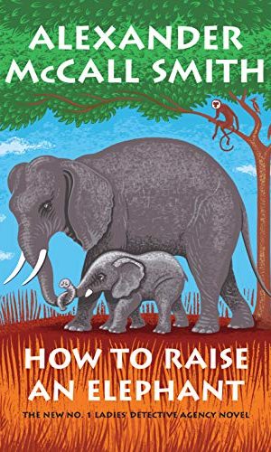 How to Raise an Elephant: No. 1 Ladies’ Detective Agency (21) (No. 1 Ladies’ Detective Agency Series)