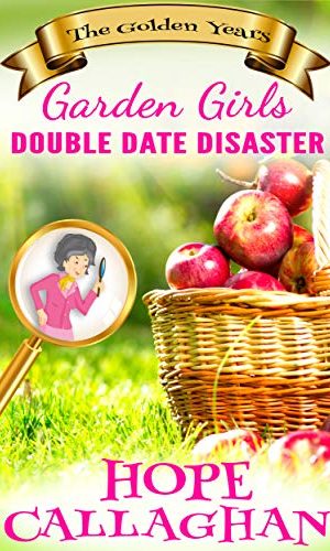 Double Date Disaster: A Cozy Christian Mystery and Suspense Novel (Garden Girls – The Golden Years Book 1)