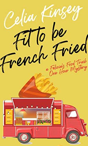 Fit to Be French Fried: A Felicia’s Food Truck One Hour Mystery (Felicia’s Food Truck One Hour Cozies Book 1)