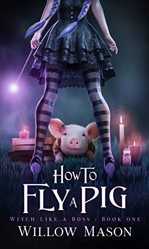 How to Fly a Pig (Witch Like a Boss Book 1)