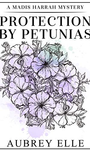 Protection by Petunias: A Madis Harrah Mystery