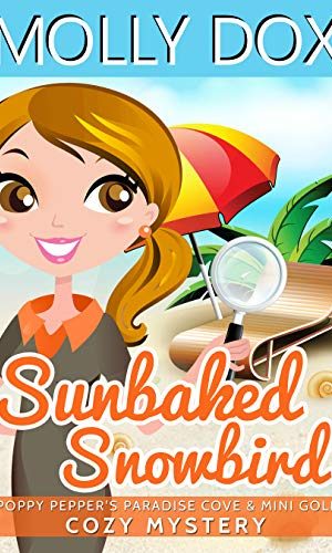 Sunbaked Snowbird: Cozy Mystery (Poppy Pepper’s Paradise Cove & Mini Golf Book 1)