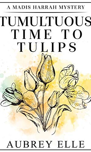 Tumultuous Time to Tulips: A Madis Harrah Mystery